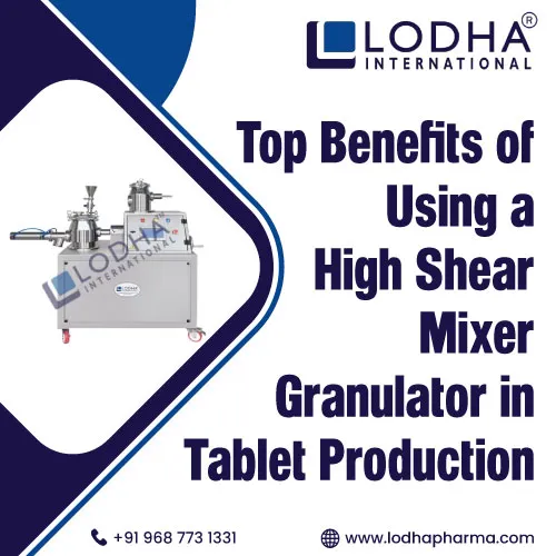 High Shear Mixer Granulator Benefits